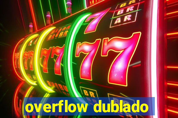 overflow dublado